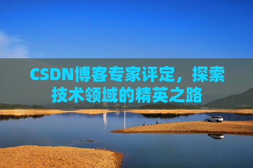 CSDN博客专家评定，探索技术领域的精英之路
